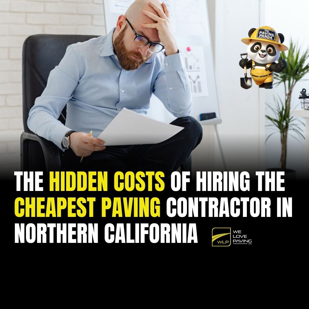The Hidden Costs of Hiring the Cheapest Paving Contractor in Northern California | We Love Paving